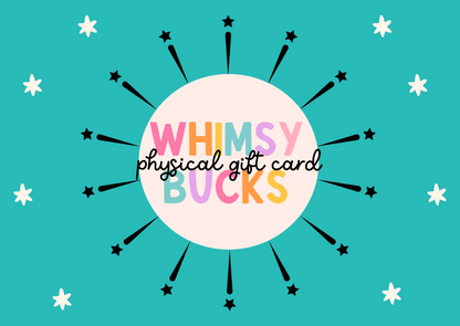 Whimsy Bucks—Physical Gift Card