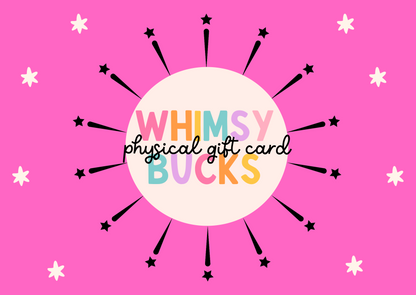 Whimsy Bucks—Physical Gift Card