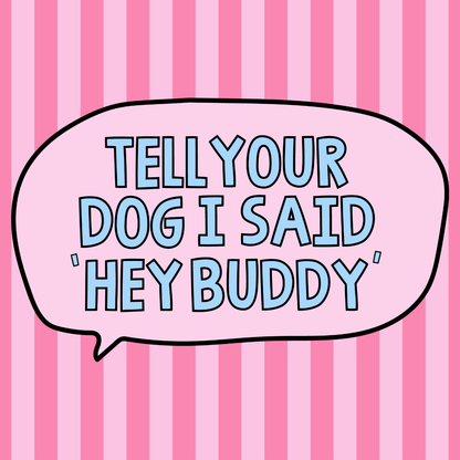 Dog or cat themed humorous novelty, funny fridge magnet. Speech bubble with text 'Tell your dog I said 'Hey Buddy'' on a pink striped background. Dog Magnet